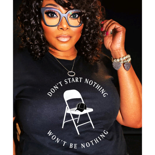 Don’t Start Nothing Won’t Be Nothing T-Shirt - Joanell Creations